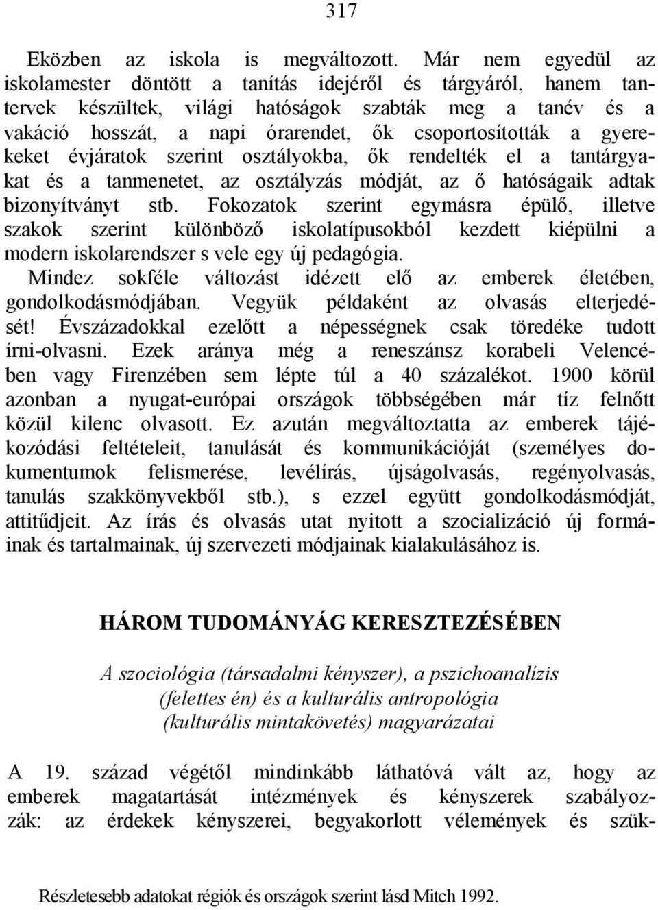 gyerekeket évjáratok szerint osztályokba, ők rendelték el a tantárgyakat és a tanmenetet, az osztályzás módját, az ő hatóságaik adtak bizonyítványt stb.