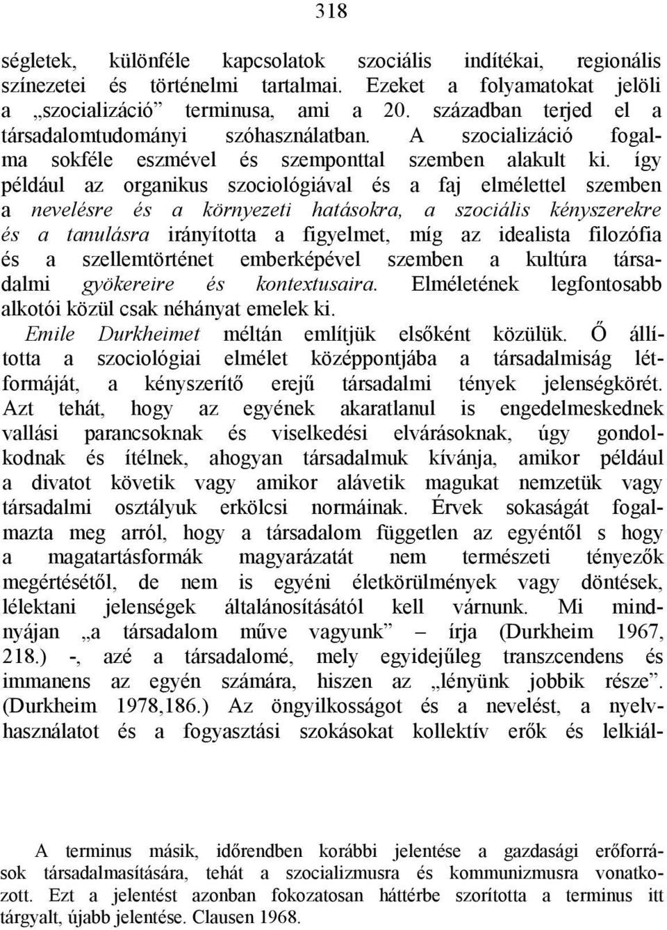 így például az organikus szociológiával és a faj elmélettel szemben a nevelésre és a környezeti hatásokra, a szociális kényszerekre és a tanulásra irányította a figyelmet, míg az idealista filozófia