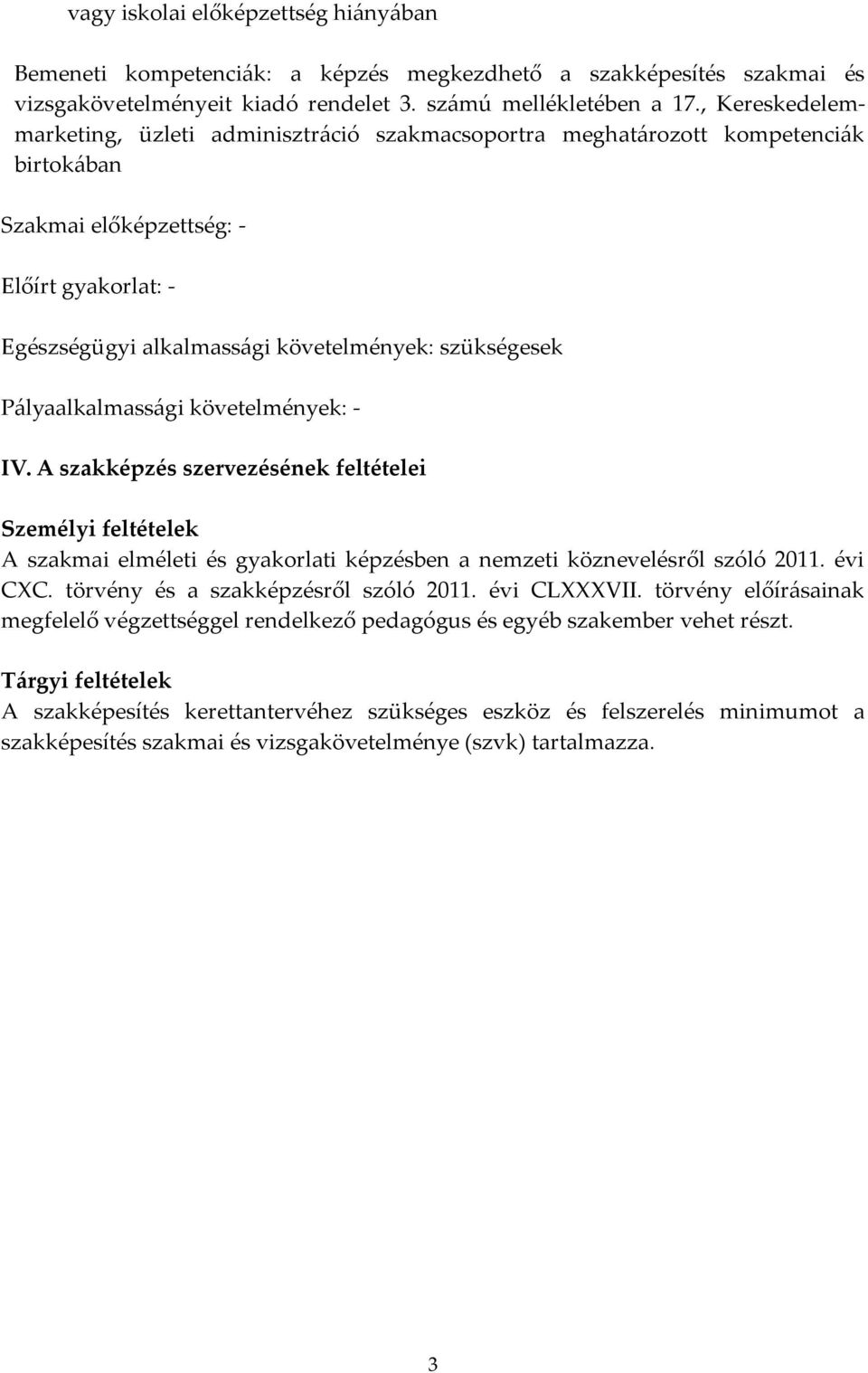 Pályaalkalmassági követelmények: - IV. A szakképzés szervezésének feltételei Személyi feltételek A szakmai elméleti és gyakorlati képzésben a nemzeti köznevelésről szóló 2011. évi CC.