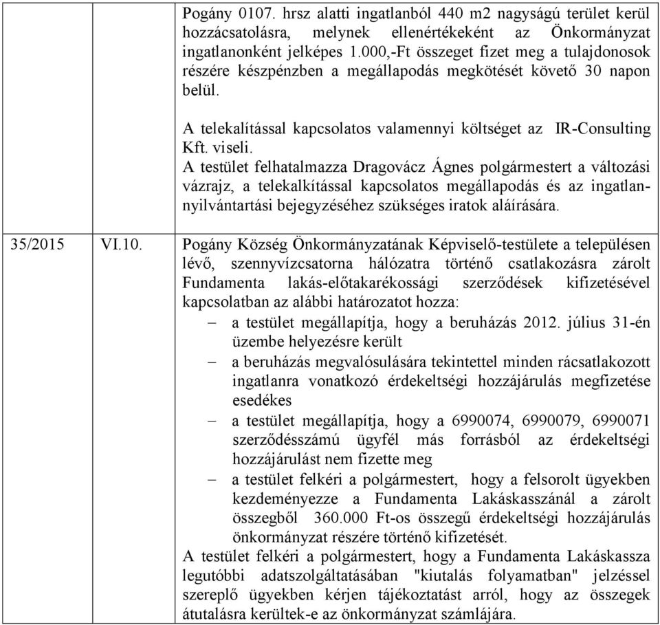 A testület felhatalmazza Dragovácz Ágnes polgármestert a változási vázrajz, a telekalkítással kapcsolatos megállapodás és az ingatlannyilvántartási bejegyzéséhez szükséges iratok aláírására.