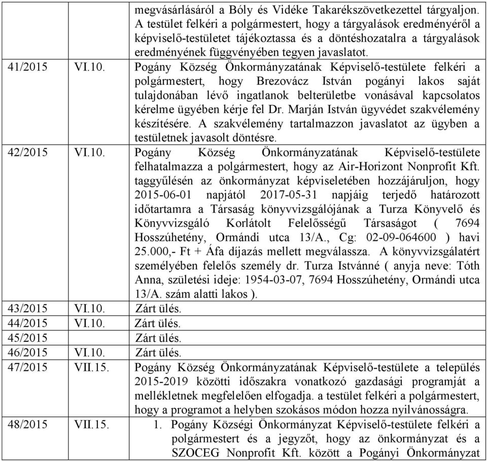 Pogány Község Önkormányzatának Képviselő-testülete felkéri a polgármestert, hogy Brezovácz István pogányi lakos saját tulajdonában lévő ingatlanok belterületbe vonásával kapcsolatos kérelme ügyében