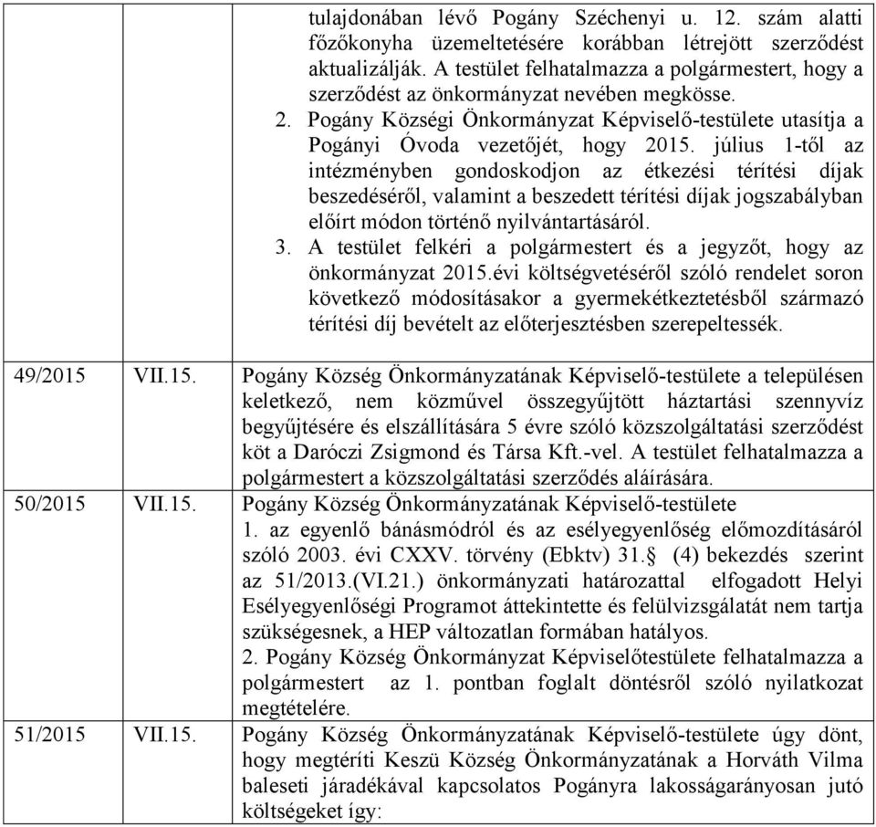 július 1-től az intézményben gondoskodjon az étkezési térítési díjak beszedéséről, valamint a beszedett térítési díjak jogszabályban előírt módon történő nyilvántartásáról. 3.