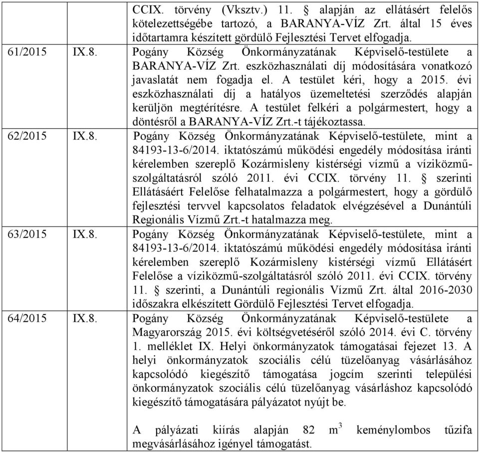 évi eszközhasználati díj a hatályos üzemeltetési szerződés alapján kerüljön megtérítésre. A testület felkéri a polgármestert, hogy a döntésről a BARANYA-VÍZ Zrt.-t tájékoztassa. 62/2015 IX.8.