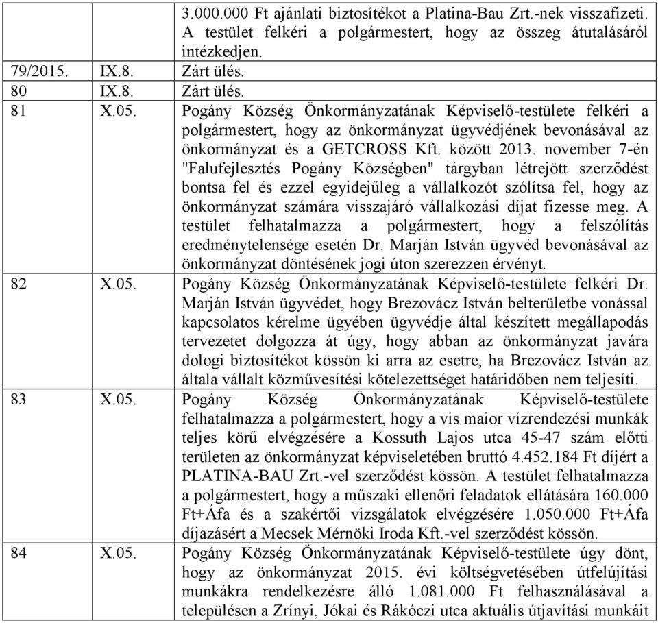 november 7-én "Falufejlesztés Pogány Községben" tárgyban létrejött szerződést bontsa fel és ezzel egyidejűleg a vállalkozót szólítsa fel, hogy az önkormányzat számára visszajáró vállalkozási díjat