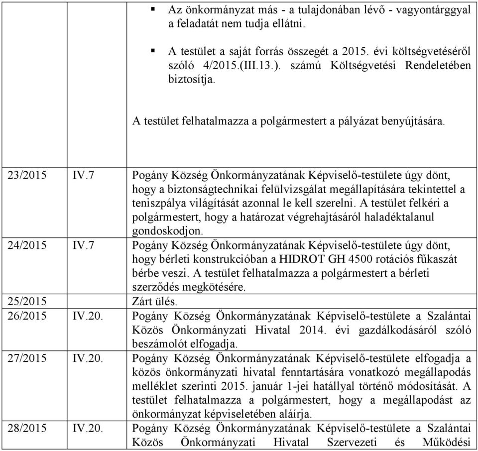 7 Pogány Község Önkormányzatának Képviselő-testülete úgy dönt, hogy a biztonságtechnikai felülvizsgálat megállapítására tekintettel a teniszpálya világítását azonnal le kell szerelni.