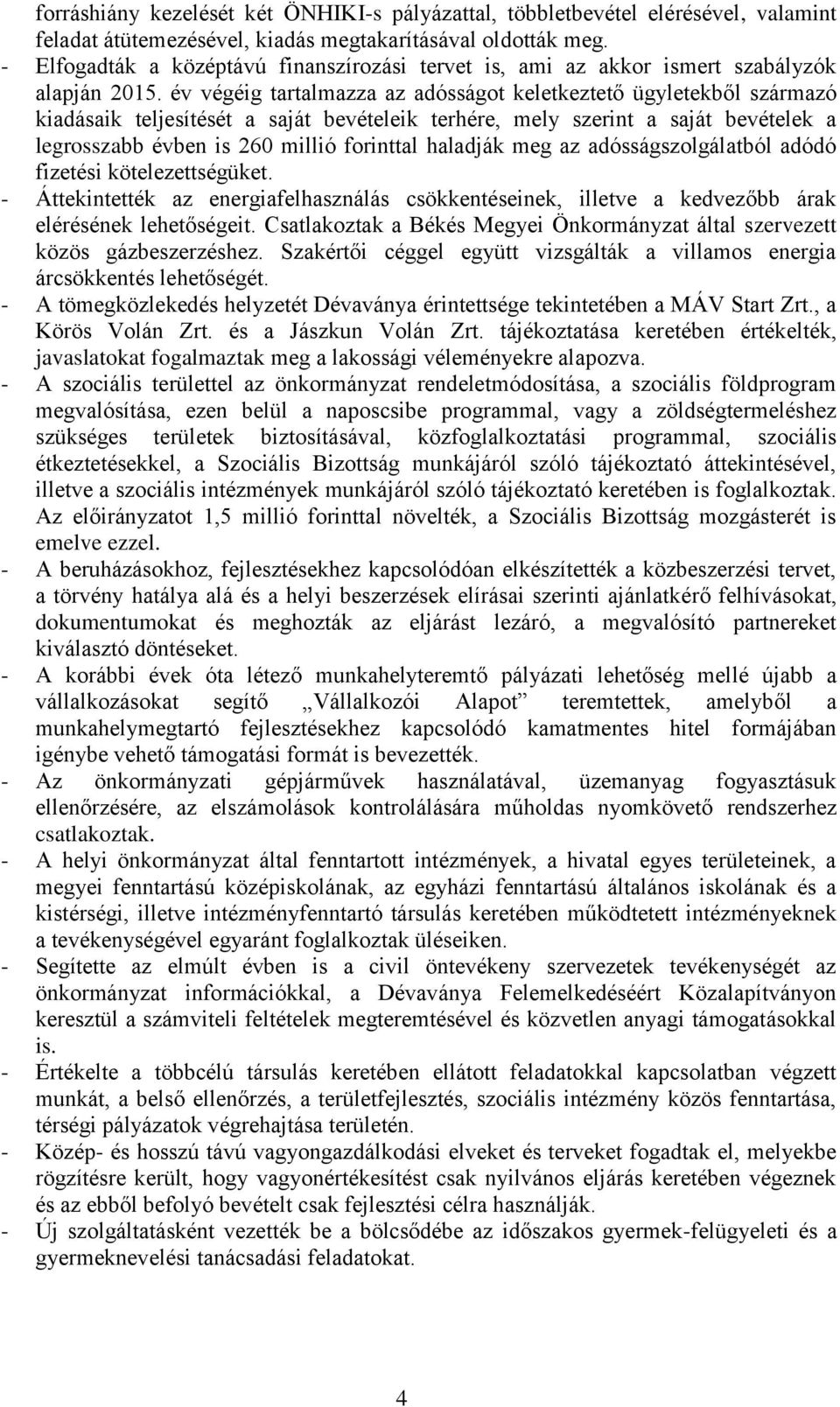 év végéig tartalmazza az adósságot keletkeztető ügyletekből származó kiadásaik teljesítését a saját bevételeik terhére, mely szerint a saját bevételek a legrosszabb évben is 260 millió forinttal