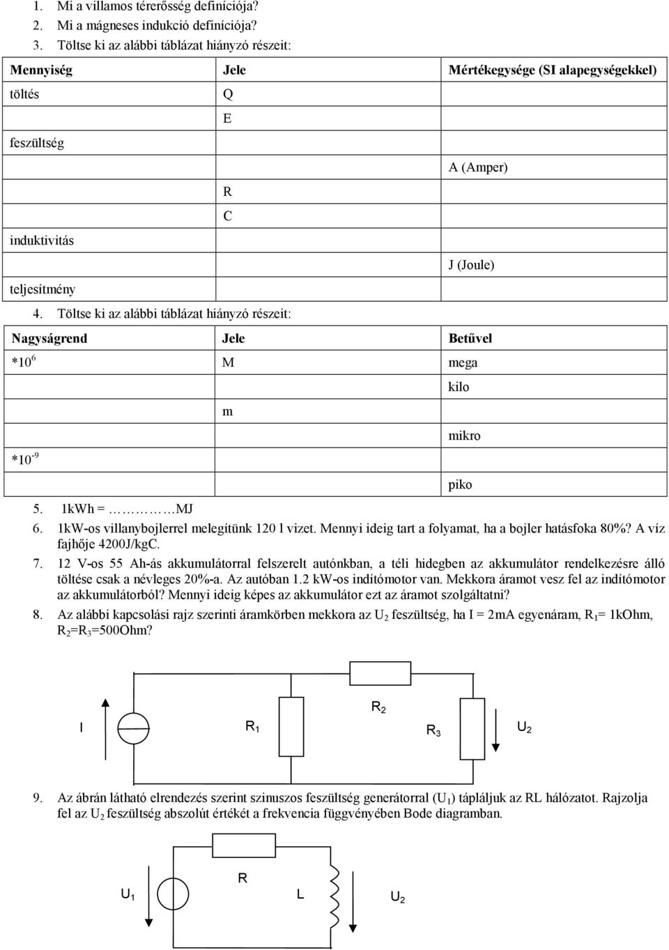 Töltse ki az alábbi táblázat hiányzó részeit: Nagyságrend Jele Betővel *10 6 M mega kilo m mikro *10 9 piko 5. 1kWh = MJ 6. 1kWos villanybojlerrel melegítünk 120 l vizet.