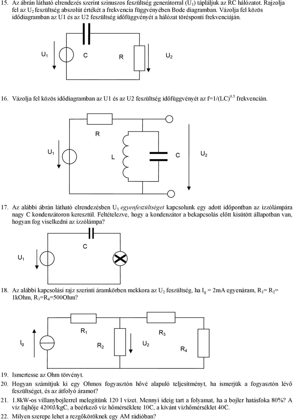 5 frekvencián. L 17. Az alábbi ábrán látható elrendezésben egyenfeszültséget kapcsolunk egy adott idıpontban az izzólámpára nagy kondenzátoron keresztül.