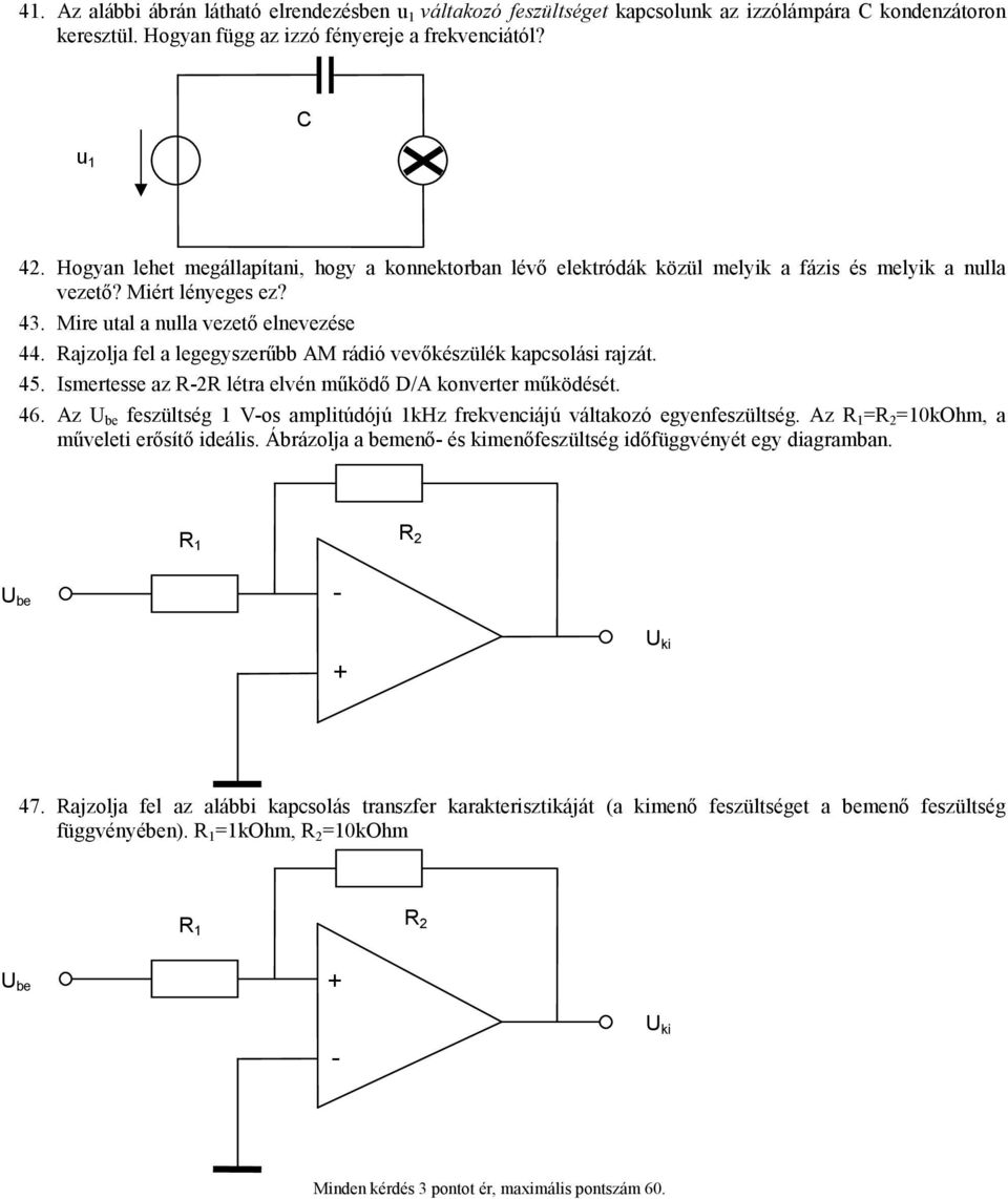 ajzolja fel a legegyszerőbb AM rádió vevıkészülék kapcsolási rajzát. 45. Ismertesse az 2 létra elvén mőködı D/A konverter mőködését. 46.