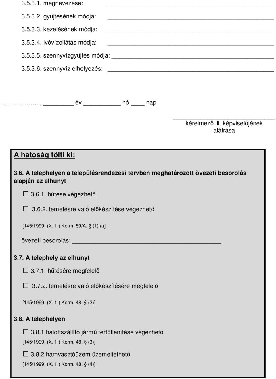 temetésre való előkészítése végezhető [145/1999. (X. 1.) Korm. 59/A. (1) a)] övezeti besorolás: 3.7. A telephely az elhunyt 3.7.1. hűtésére megfelelő 3.7.2.