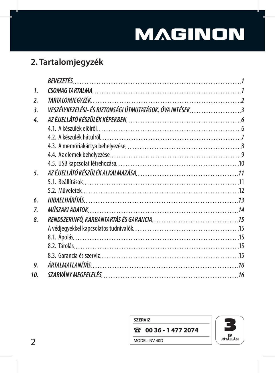 USB kapcsolat létrehozása 10 5. AZ ÉJJELLÁTÓ KÉSZÜLÉK ALKALMAZÁSA 11 5.1. Beállítások 11 5.2. Műveletek 12 6. HIBAELHÁRÍTÁS 13 7. MŰSZAKI ADATOK 14 8.