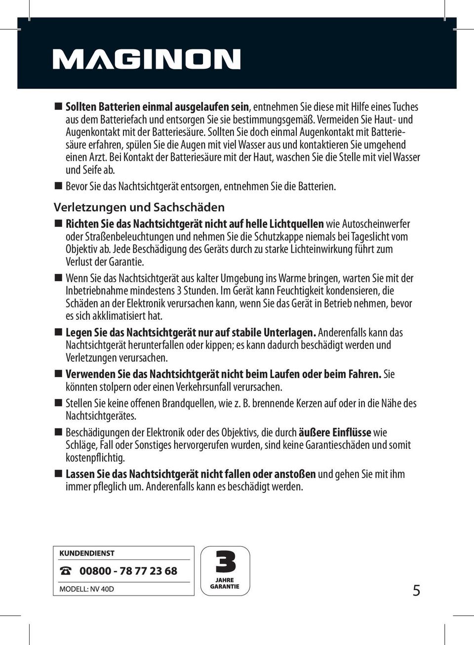 Sollten Sie doch einmal Augenkontakt mit Batteriesäure erfahren, spülen Sie die Augen mit viel Wasser aus und kontaktieren Sie umgehend einen Arzt.