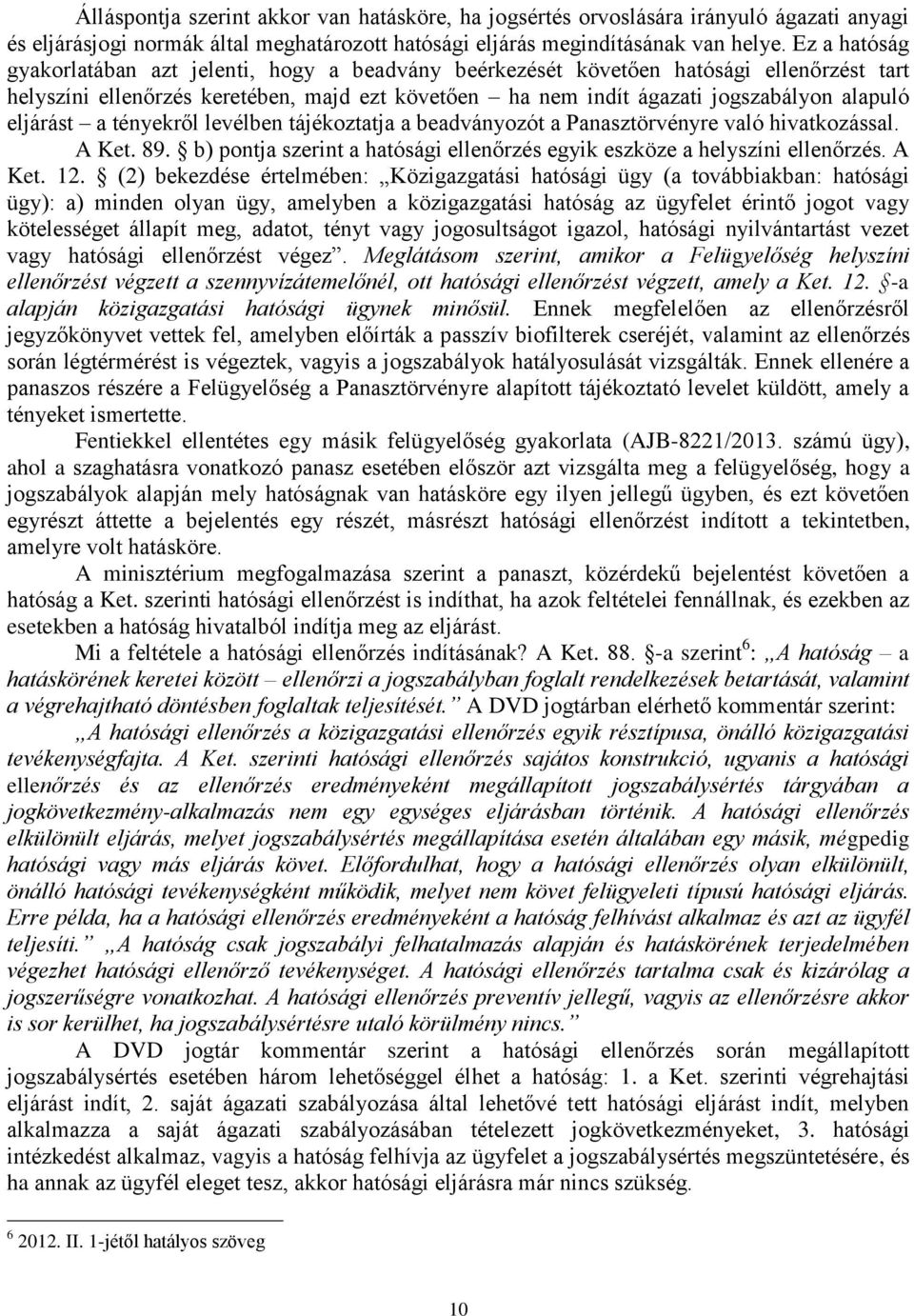 eljárást a tényekről levélben tájékoztatja a beadványozót a Panasztörvényre való hivatkozással. A Ket. 89. b) pontja szerint a hatósági ellenőrzés egyik eszköze a helyszíni ellenőrzés. A Ket. 12.