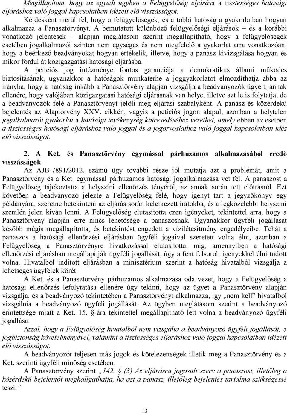 A bemutatott különböző felügyelőségi eljárások és a korábbi vonatkozó jelentések alapján meglátásom szerint megállapítható, hogy a felügyelőségek esetében jogalkalmazói szinten nem egységes és nem