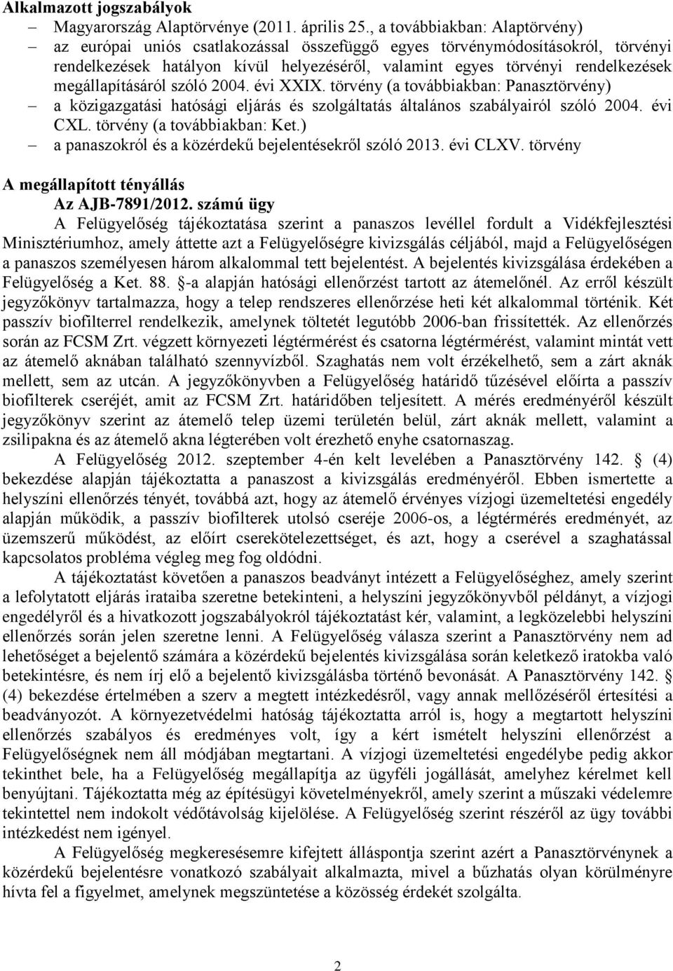 megállapításáról szóló 2004. évi XXIX. törvény (a továbbiakban: Panasztörvény) a közigazgatási hatósági eljárás és szolgáltatás általános szabályairól szóló 2004. évi CXL.