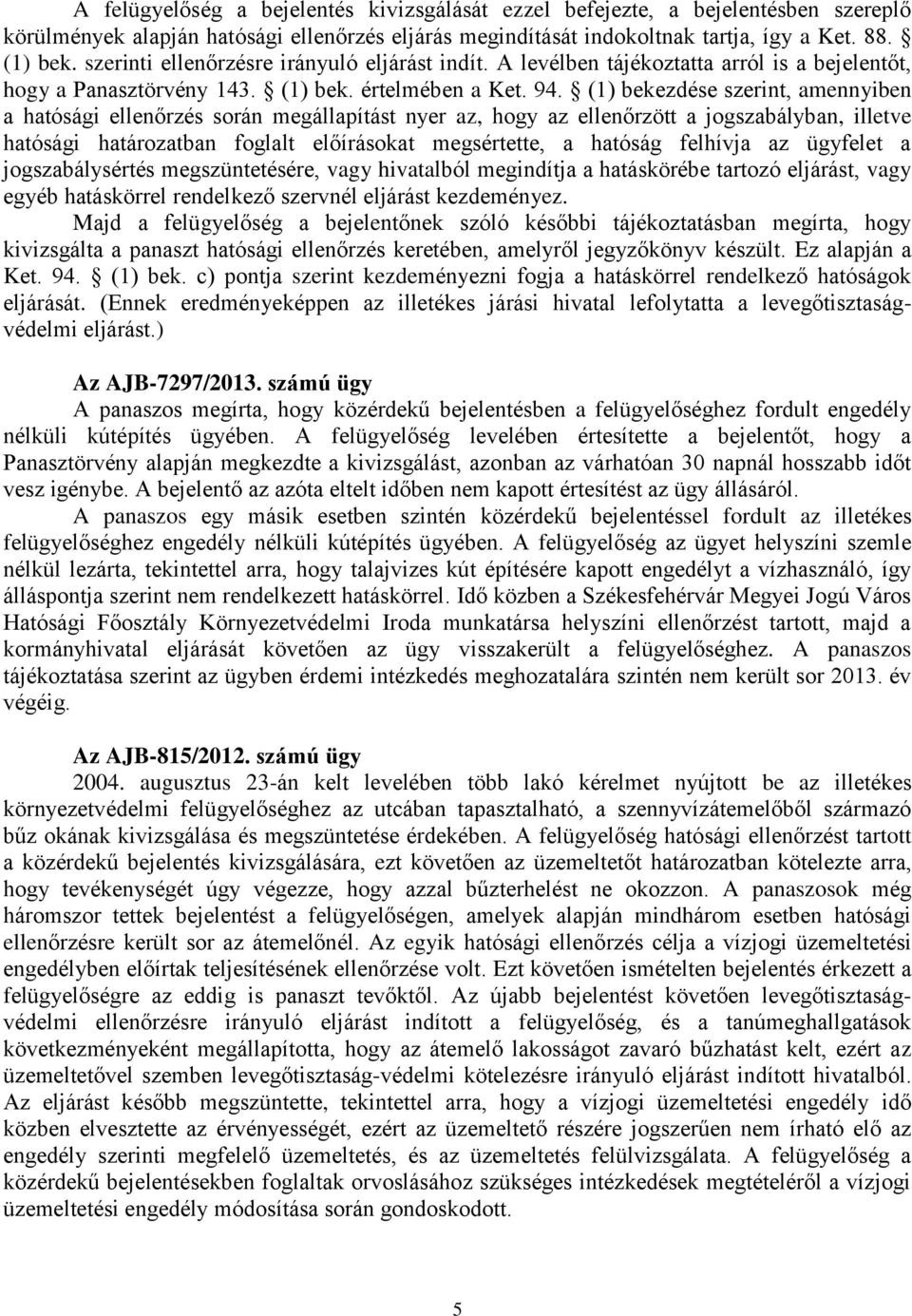 (1) bekezdése szerint, amennyiben a hatósági ellenőrzés során megállapítást nyer az, hogy az ellenőrzött a jogszabályban, illetve hatósági határozatban foglalt előírásokat megsértette, a hatóság