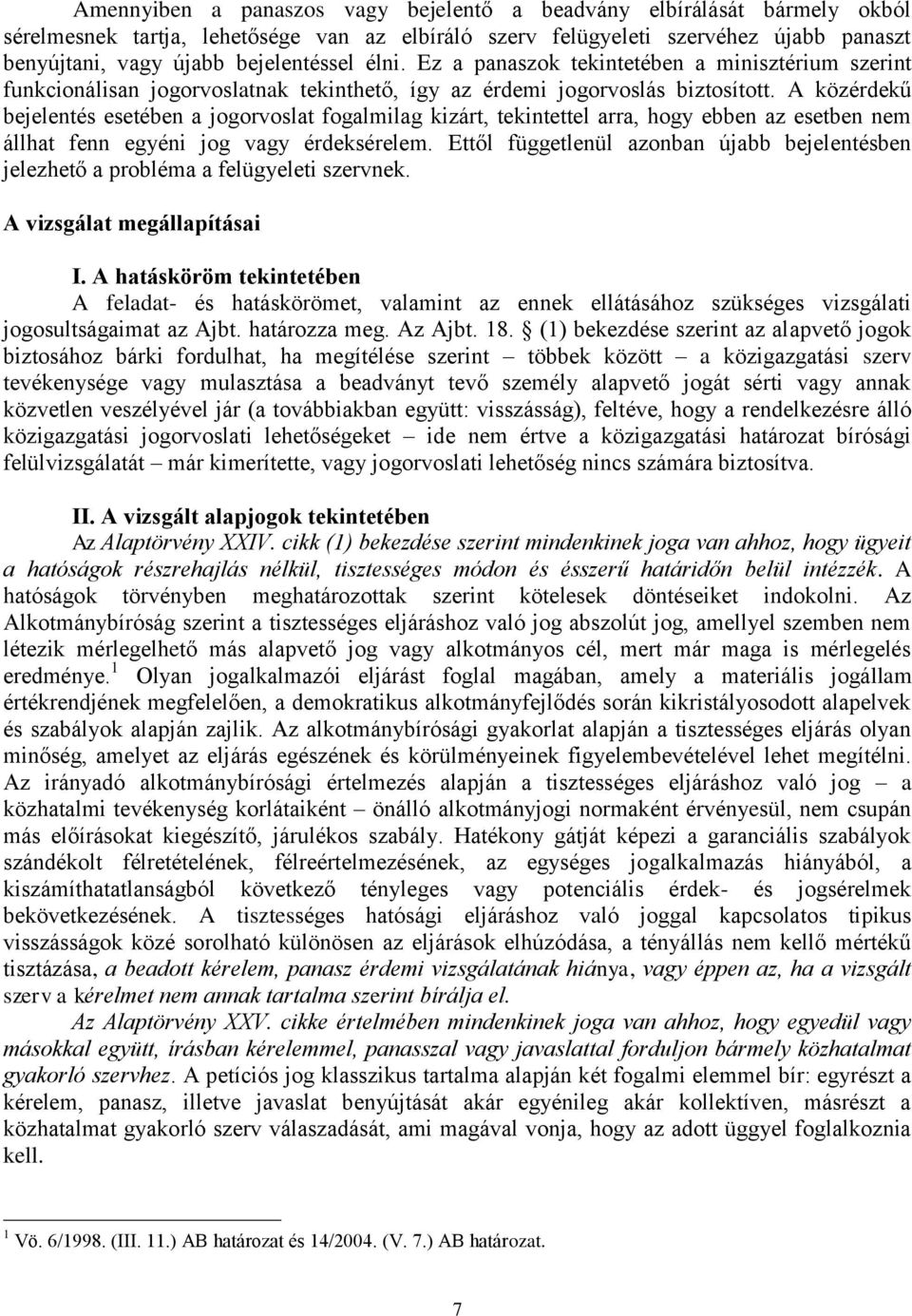 A közérdekű bejelentés esetében a jogorvoslat fogalmilag kizárt, tekintettel arra, hogy ebben az esetben nem állhat fenn egyéni jog vagy érdeksérelem.