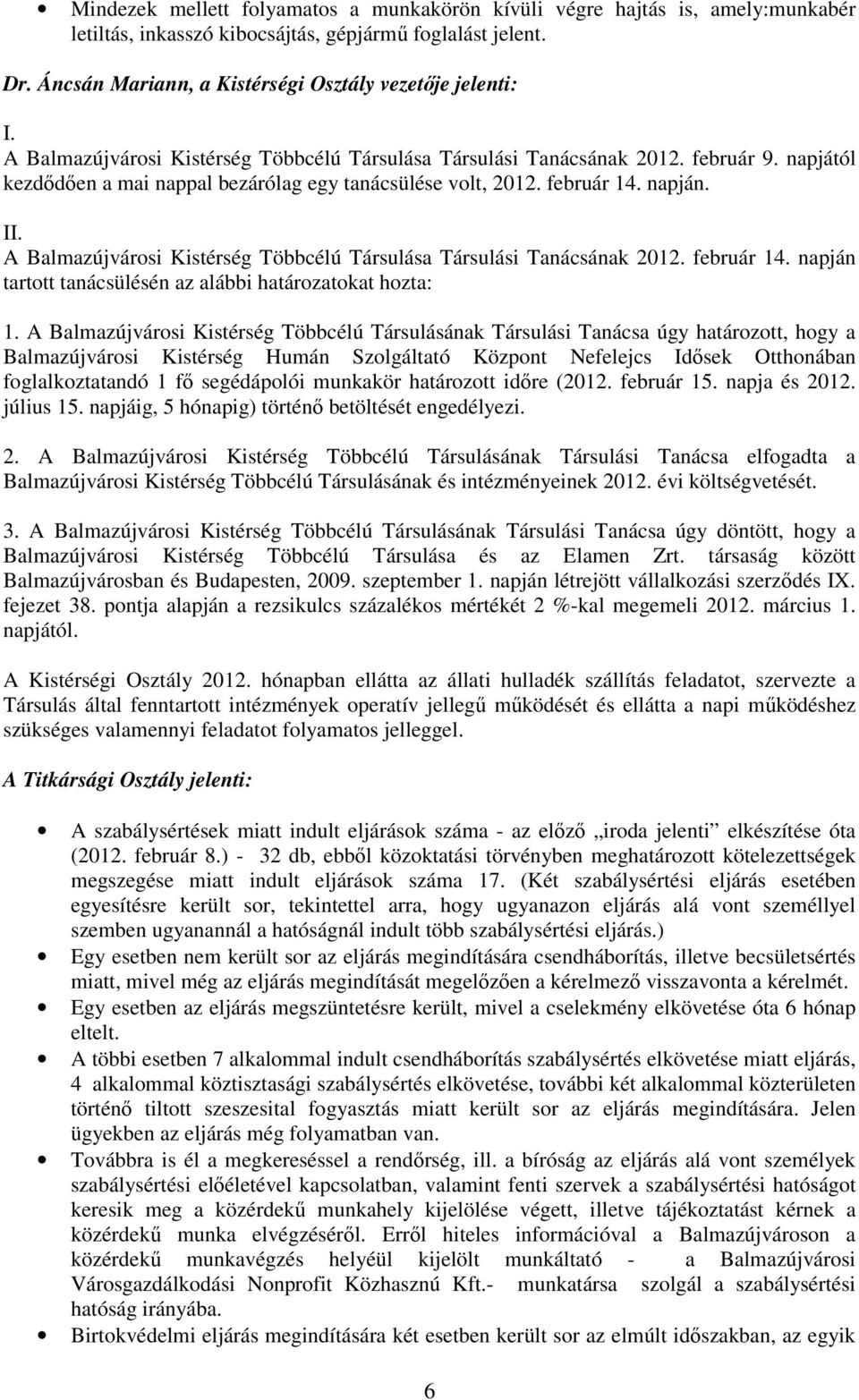 A Balmazújvárosi Kistérség Többcélú Társulása Társulási Tanácsának 2012. február 14. napján tartott tanácsülésén az alábbi határozatokat hozta: 1.