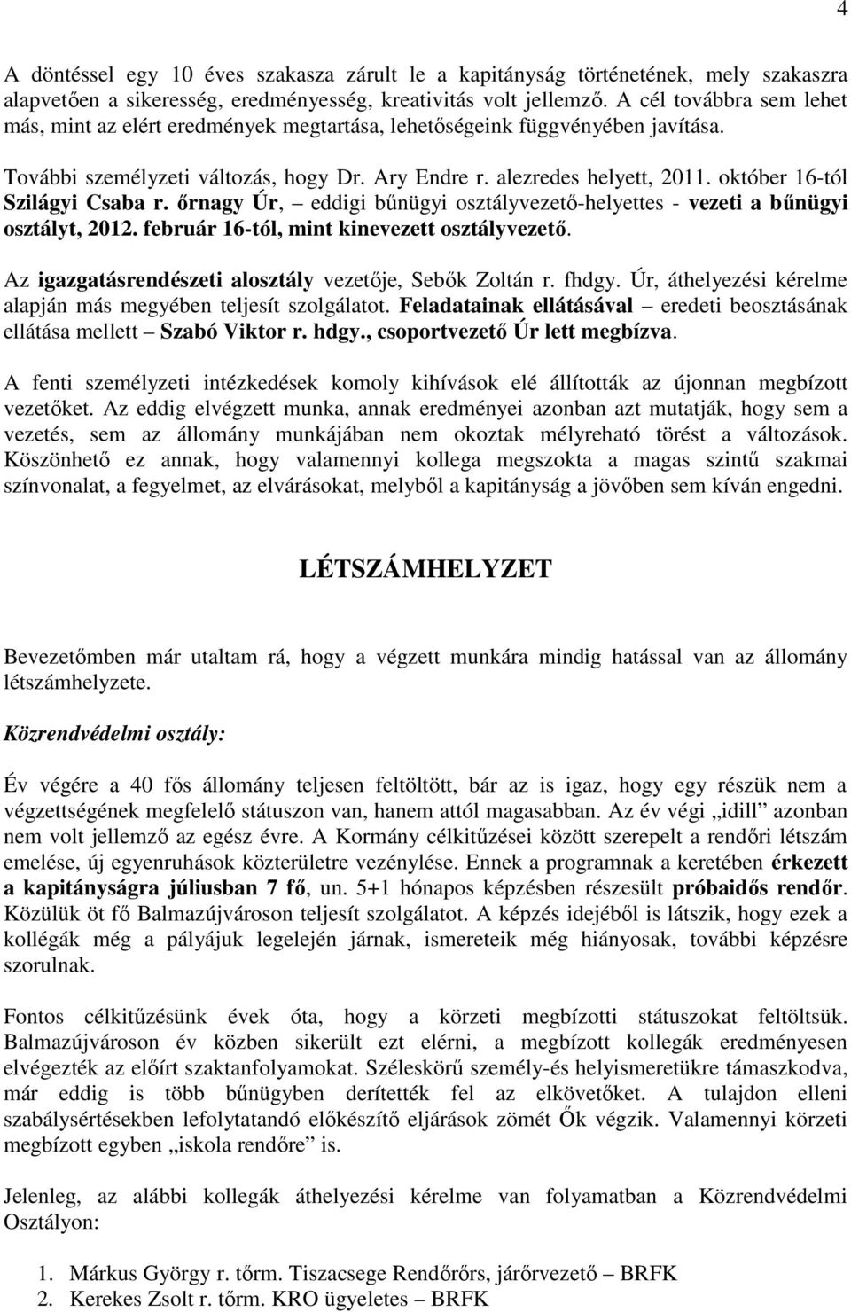 október 16-tól Szilágyi Csaba r. ırnagy Úr, eddigi bőnügyi osztályvezetı-helyettes - vezeti a bőnügyi osztályt, 2012. február 16-tól, mint kinevezett osztályvezetı.