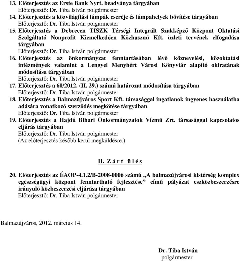 Elıterjesztés a Debrecen TISZK Térségi Integrált Szakképzı Központ Oktatási Szolgáltató Nonprofit Kiemelkedıen Közhasznú Kft. üzleti tervének elfogadása tárgyában Elıterjesztı: Dr.