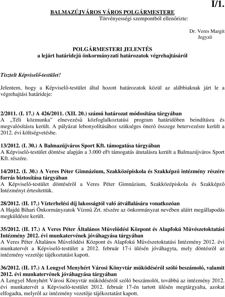 Jelentem, hogy a Képviselı-testület által hozott határozatok közül az alábbiaknak járt le a végrehajtási határideje: 2/2011. (I. 17.) A 426/2011. (XII. 20.