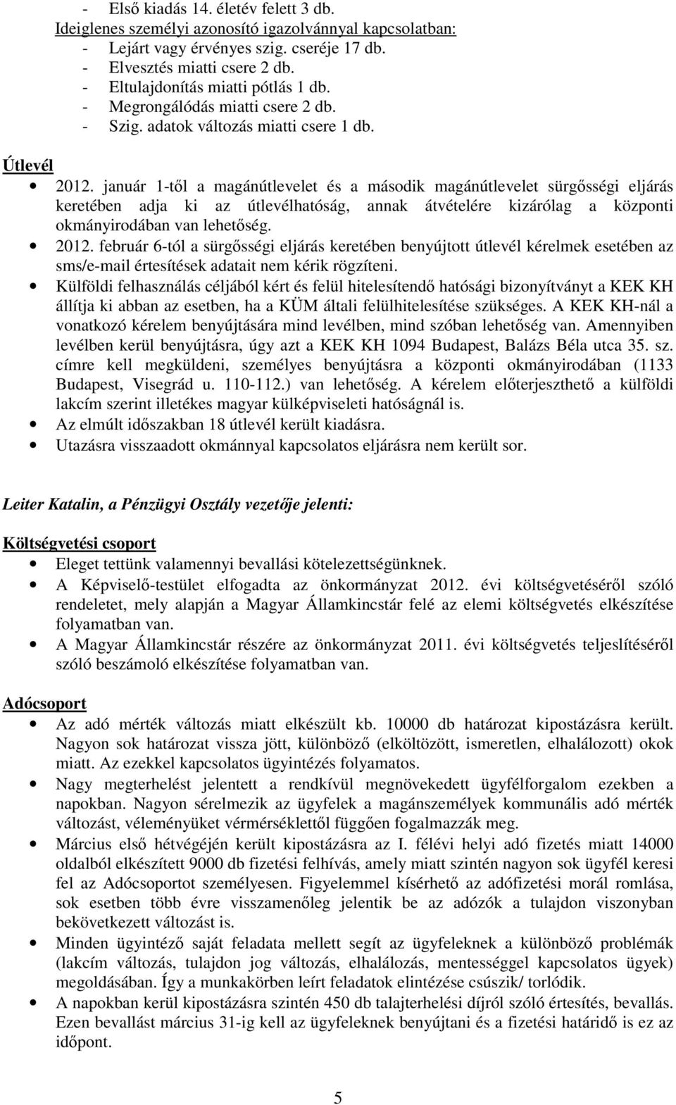 január 1-tıl a magánútlevelet és a második magánútlevelet sürgısségi eljárás keretében adja ki az útlevélhatóság, annak átvételére kizárólag a központi okmányirodában van lehetıség. 2012.