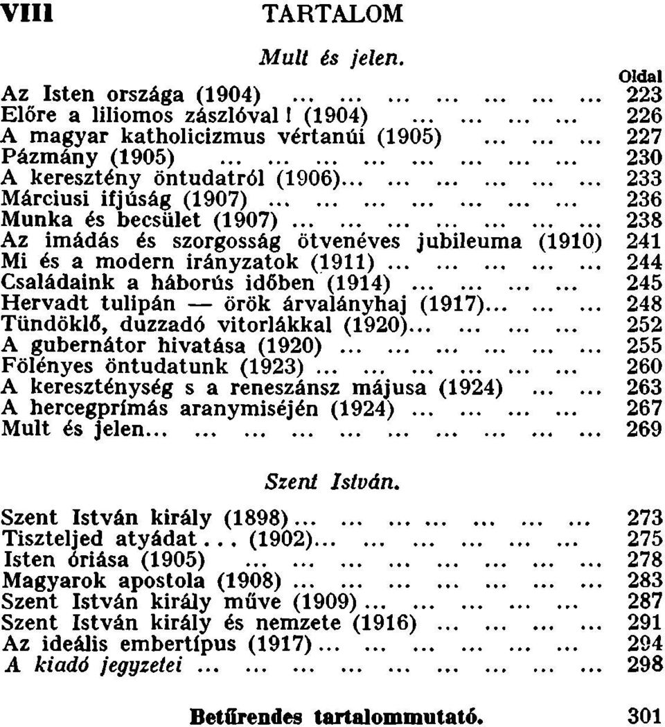 .. Hervadt tulipán - örök árvalányhaj (1917)... '" Tündöklő, duzzadó vitorlákkal (1920)... '"... A gubernátor hivatása (1920)...... Fölényes öntudatunk (1923)..,... A kereszténység s a reneszánsz májusa (1924) A hercegprímás aranymiséjén (1924).