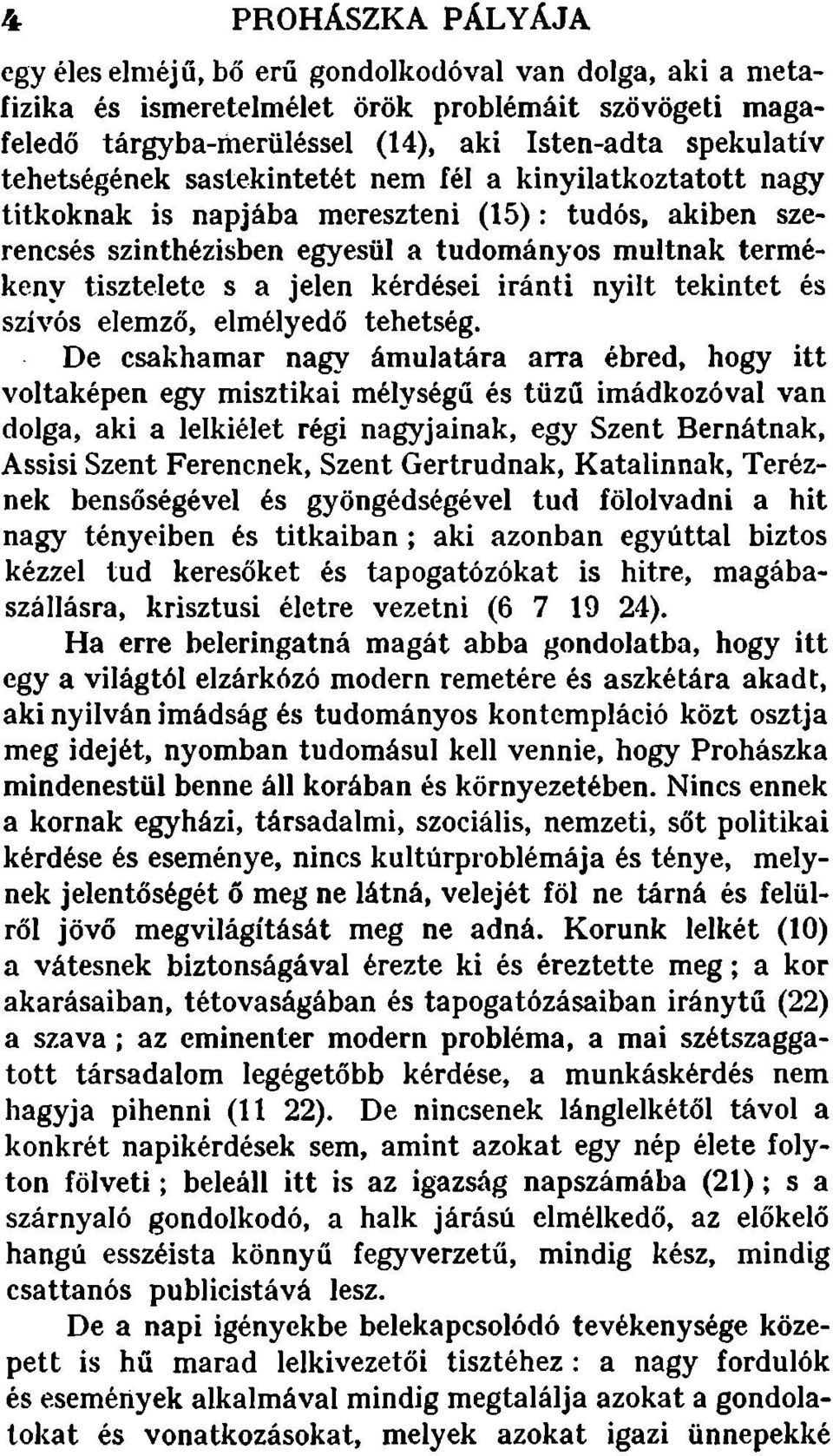 napjába mereszteni (15): tudós, akiben szerenesés szinthézisben egyesül a tudományos multnak termékeny tisztelete s a jelen kérdései iránti nyilt tekintet és szívös elemző, elmélyedö tehetség.