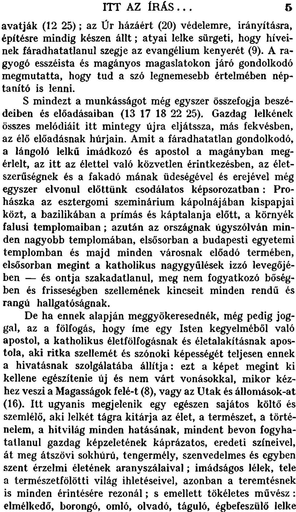 S mindezt a munkásságot még egyszer összefogja beszédeiben és előadásaiban (13 17 18 22 25). Gazdag lelkének összes melódiáit itt mintegy újra eljátssza, más fekvésben, az élő előadásnak húrjain.