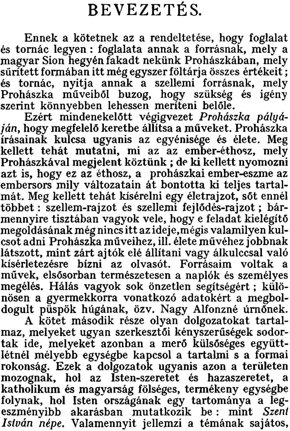 összes értékeit; és tornác, nyitja annak a szellemi forrásnak, mely Prohászka műveíböl buzog, hogy szükség és igény szerint könnyebben lehessen meríteni belőle.