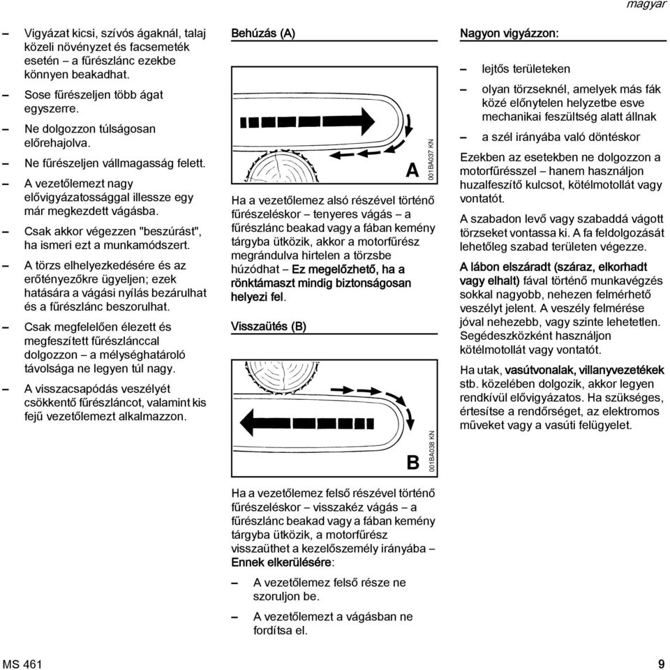 A törzs elhelyezkedésére és az erőtényezőkre ügyeljen; ezek hatására a vágási nyílás bezárulhat és a fűrészlánc beszorulhat.