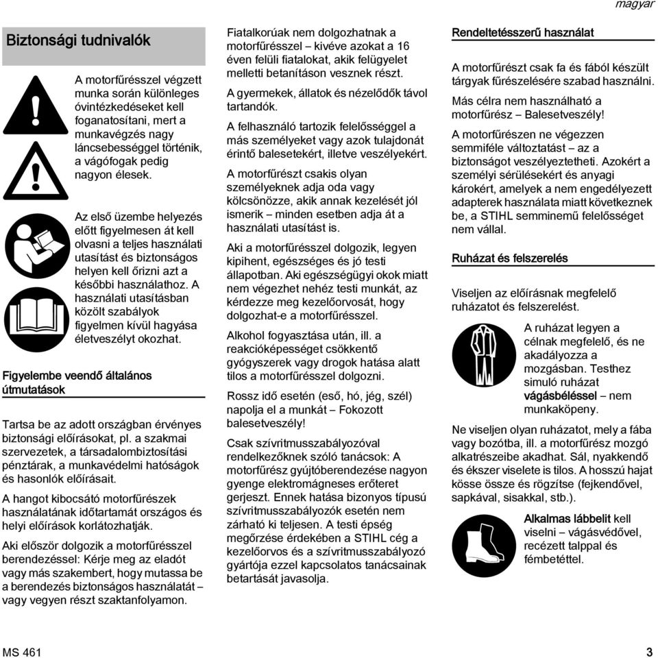 A használati utasításban közölt szabályok figyelmen kívül hagyása életveszélyt okozhat. Figyelembe veendő általános útmutatások Tartsa be az adott országban érvényes biztonsági előírásokat, pl.