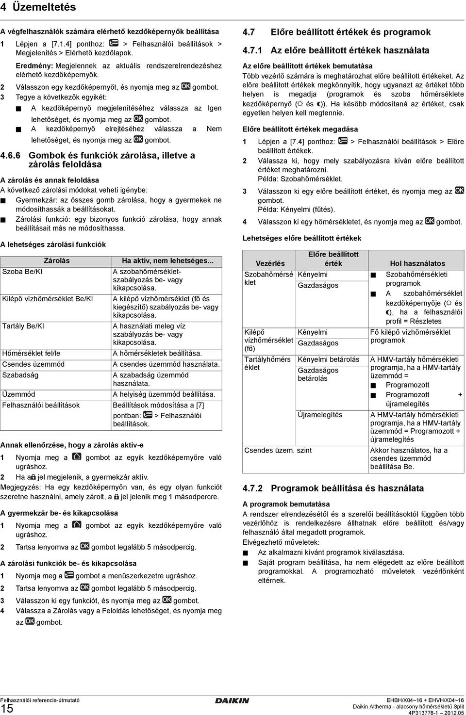 Válasszon egy kezdőképernyőt, és nyomja meg az Tegye a következők egyikét: A kezdőképernyő megjelenítéséhez válassza az Igen lehetőséget, és nyomja meg az A kezdőképernyő elrejtéséhez válassza