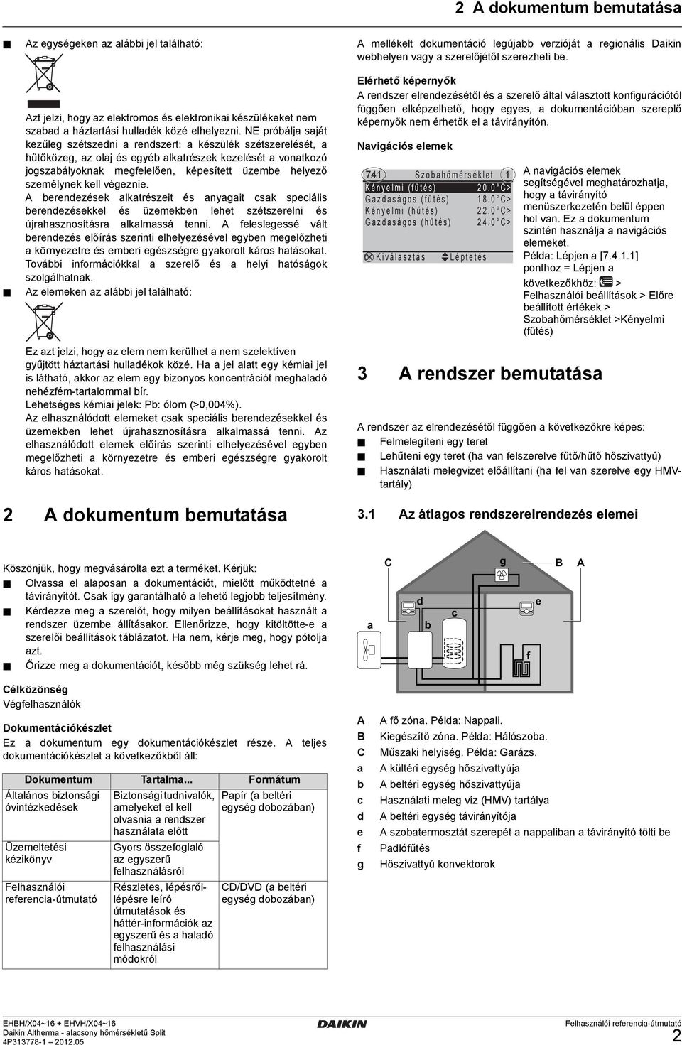 személynek kell végeznie. A berendezések alkatrészeit és anyagait csak speciális berendezésekkel és üzemekben lehet szétszerelni és újrahasznosításra alkalmassá tenni.