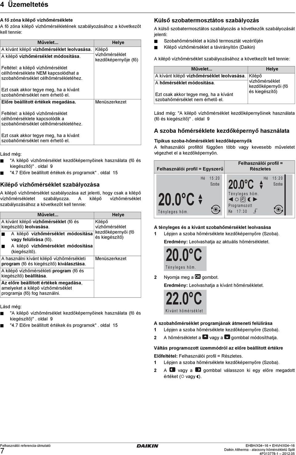 Ezt csak akkor tegye meg, ha a kívánt szobahőmérséklet nem érhető el. Előre beállított értékek megadása.