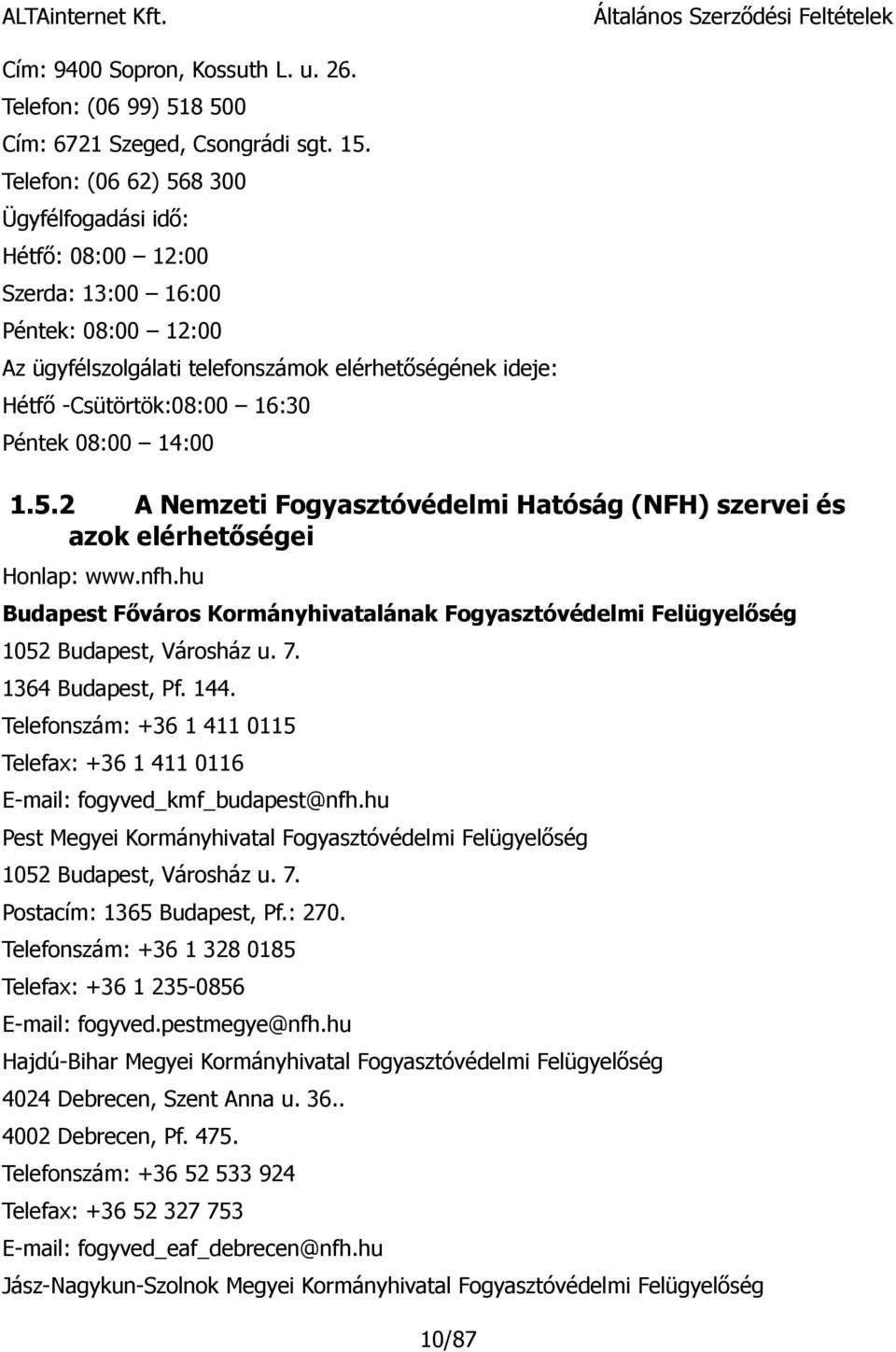 08:00 14:00 1.5.2 A Nemzeti Fogyasztóvédelmi Hatóság (NFH) szervei és azok elérhetőségei Honlap: www.nfh.hu Budapest Főváros Kormányhivatalának Fogyasztóvédelmi Felügyelőség 1052 Budapest, Városház u.