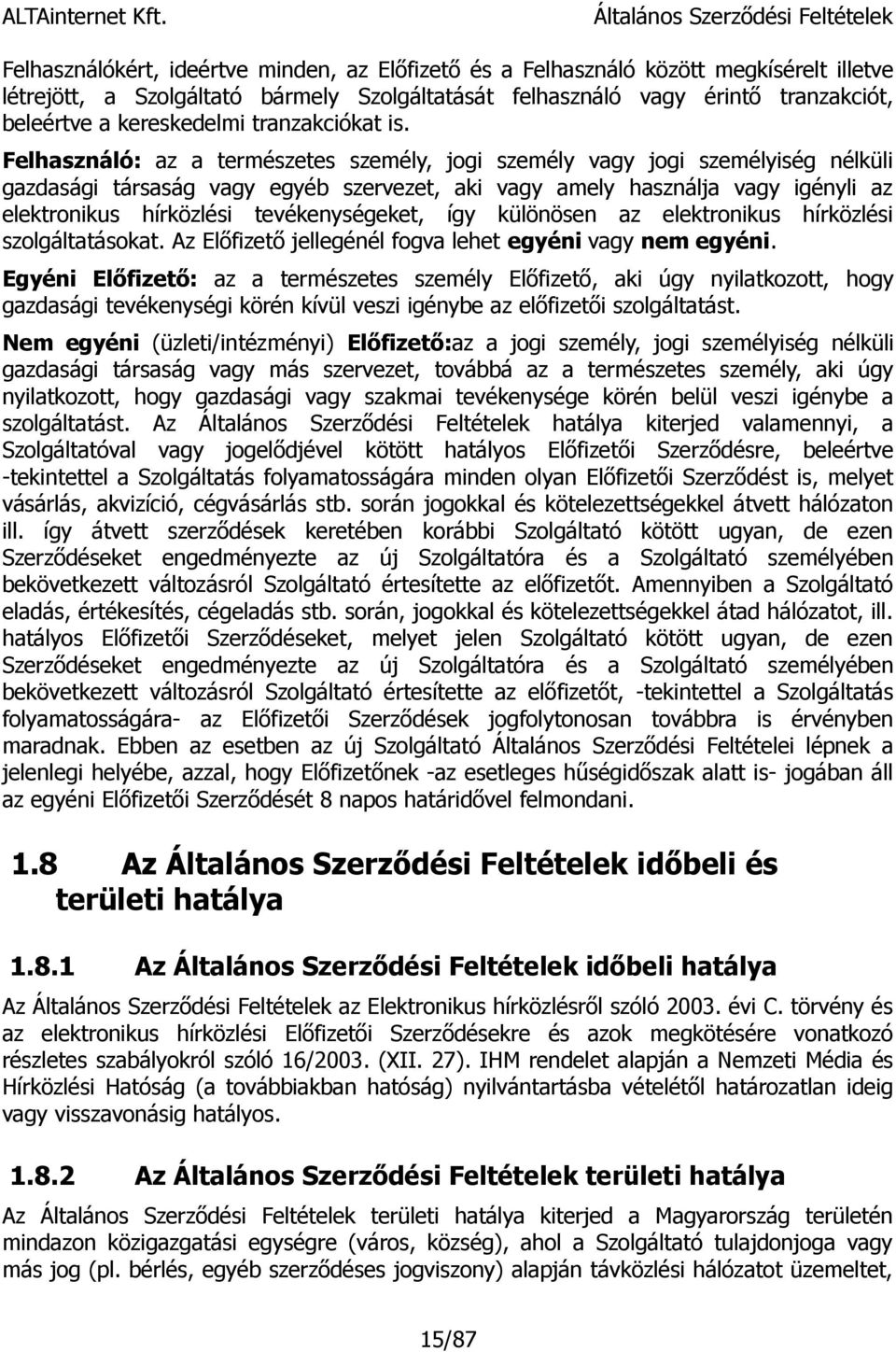 Felhasználó: az a természetes személy, jogi személy vagy jogi személyiség nélküli gazdasági társaság vagy egyéb szervezet, aki vagy amely használja vagy igényli az elektronikus hírközlési