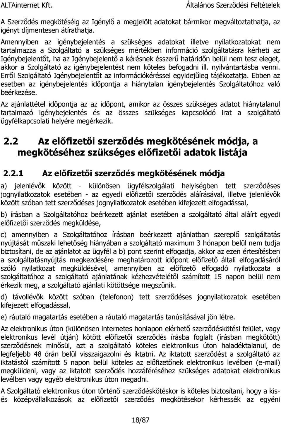 Igénybejelentő a kérésnek ésszerű határidőn belül nem tesz eleget, akkor a Szolgáltató az igénybejelentést nem köteles befogadni ill. nyilvántartásba venni.