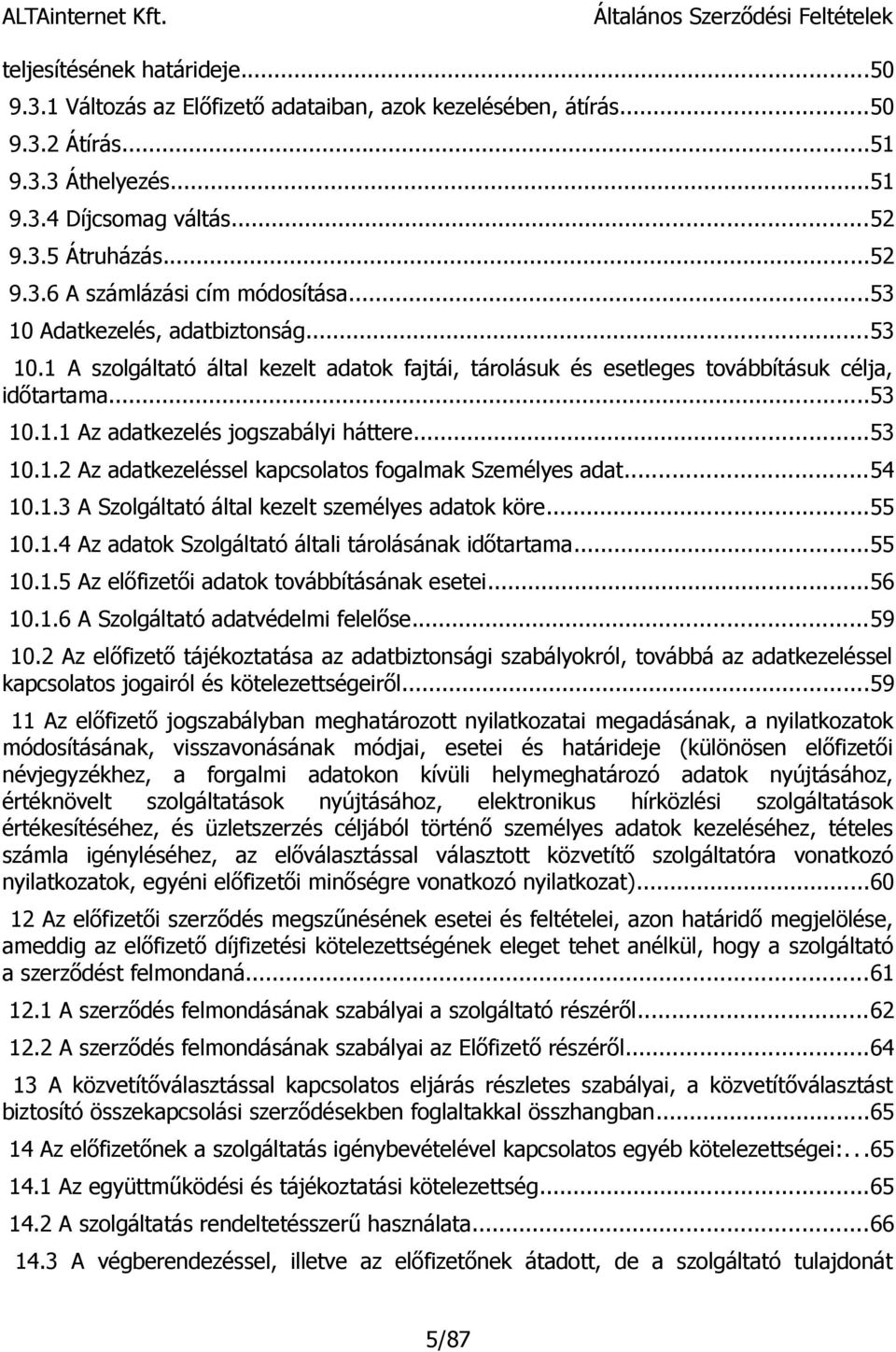 ..54 10.1.3 A Szolgáltató által kezelt személyes adatok köre...55 10.1.4 Az adatok Szolgáltató általi tárolásának időtartama...55 10.1.5 Az előfizetői adatok továbbításának esetei...56 10.1.6 A Szolgáltató adatvédelmi felelőse.