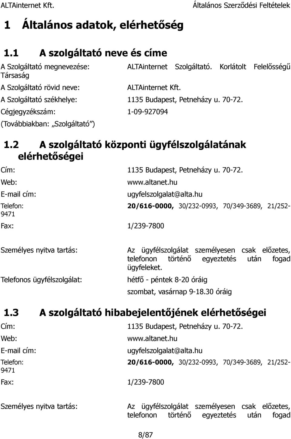 2 A szolgáltató központi ügyfélszolgálatának elérhetőségei Cím: 1135 Budapest, Petneházy u. 70-72. Web: E-mail cím: www.altanet.hu ugyfelszolgalat@alta.