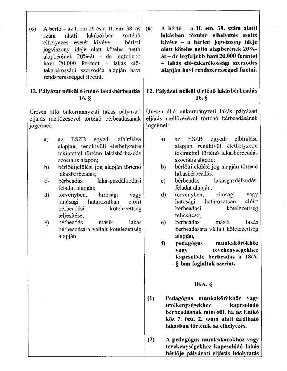 Üresen álló önkormányzati lakás pályázati eljárás mellőzésével történő bérbeadásának jogcímei: a) az ESZB egyedi elbírálása alapján, rendkívüli élethelyzetre tekintettel történő lakásbérbeadás