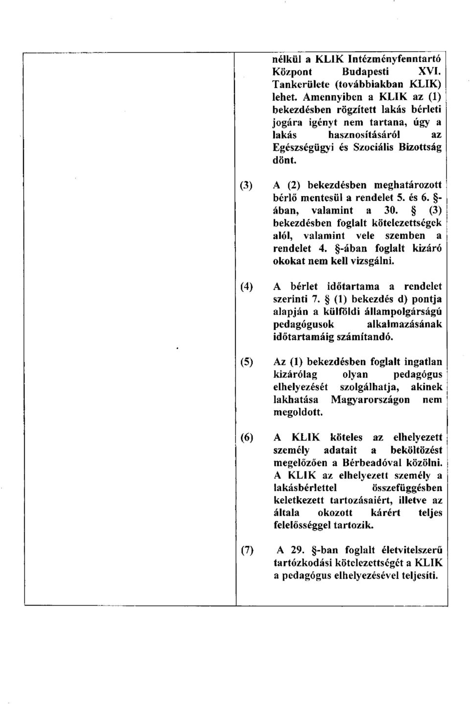 (3) A (2) bekezdésben meghatározott bérlő mentesül a rendelet 5. és 6. - ában, valamint a 30. (3) bekezdésben foglalt kötelezettségek alól, valamint vele szemben a rendelet 4.