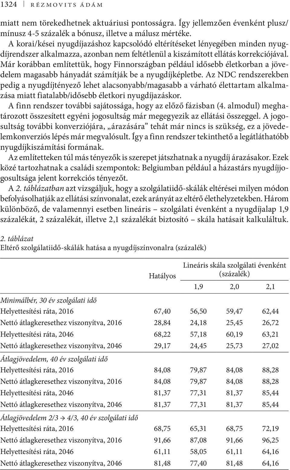 Már korábban említettük, hogy Finnországban például idősebb életkorban a jövedelem magasabb hányadát számítják be a nyugdíjképletbe.