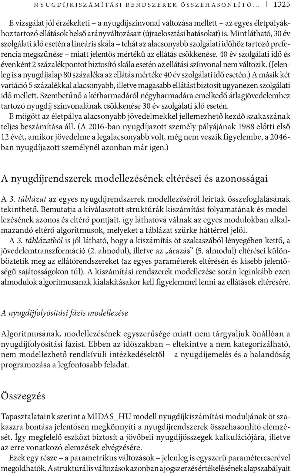 Mint látható, 30 év szolgálati idő esetén a lineáris skála tehát az alacsonyabb szolgálati időhöz tartozó preferencia megszűnése miatt jelentős mértékű az ellátás csökkenése.