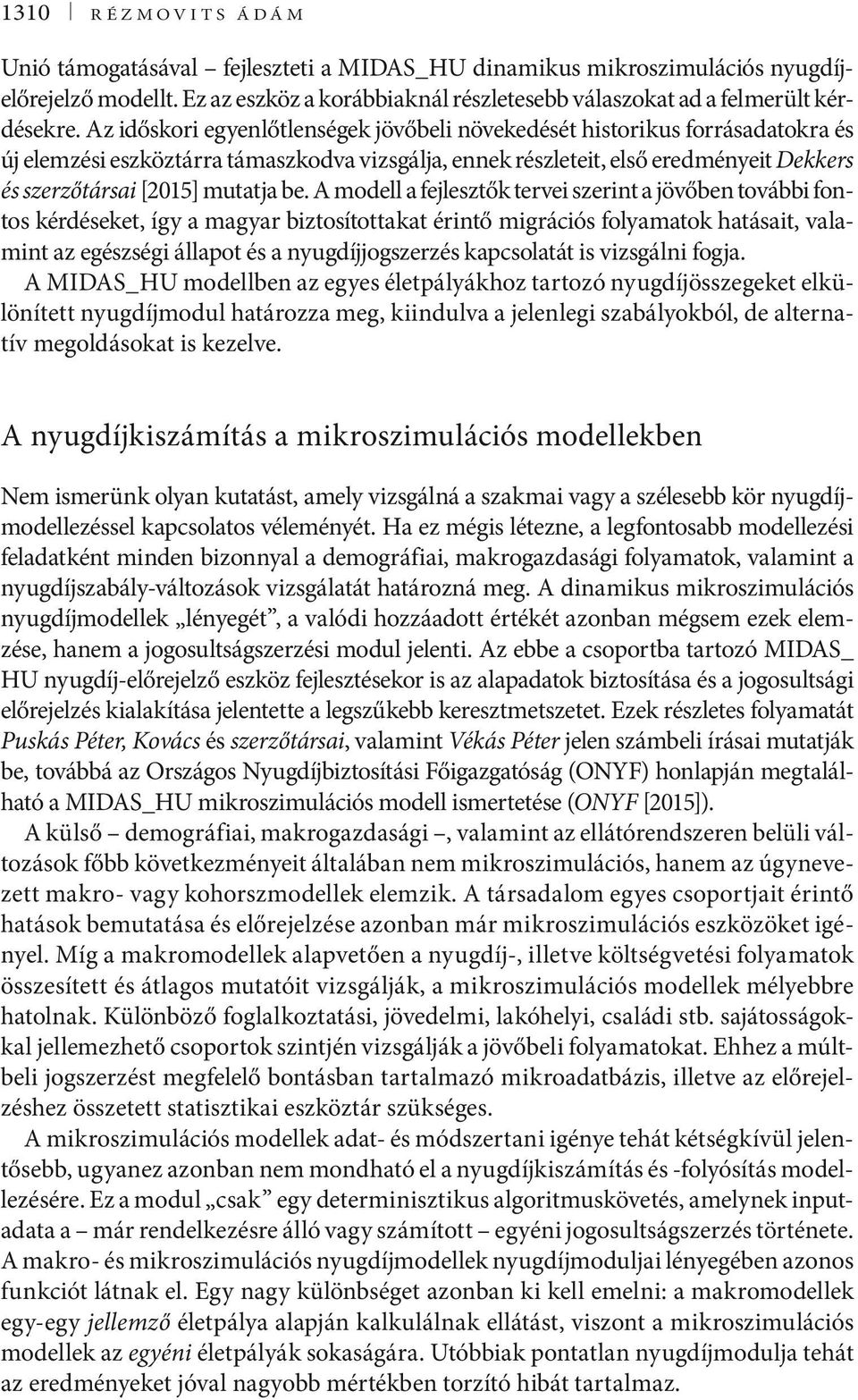 be. A modell a fejlesztők tervei szerint a jövőben további fontos kérdéseket, így a magyar biztosítottakat érintő migrációs folyamatok hatásait, valamint az egészségi állapot és a nyugdíjjogszerzés