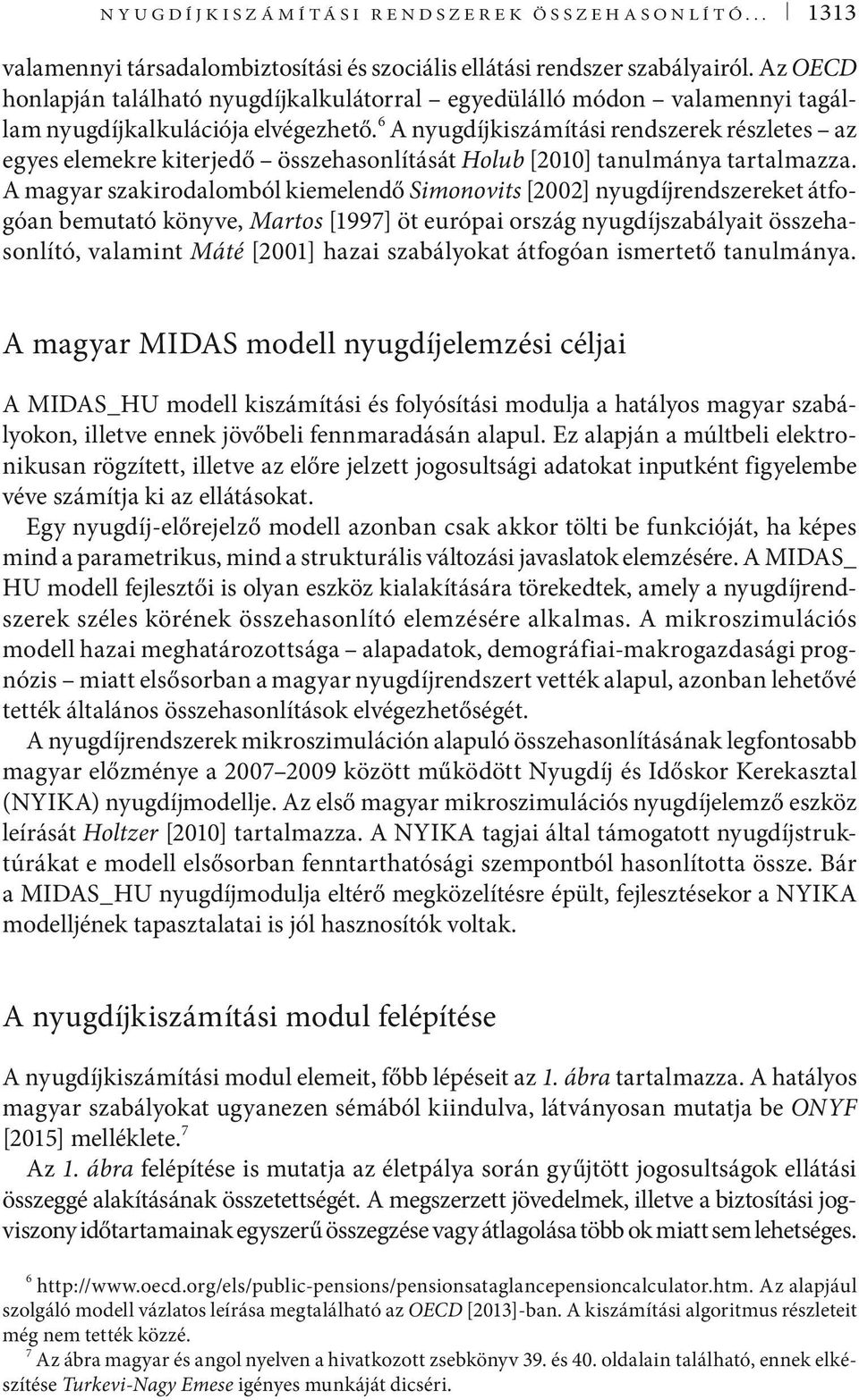 6 A nyugdíjkiszámítási rendszerek részletes az egyes elemekre kiterjedő összehasonlítását Holub [2010] tanulmánya tartalmazza.