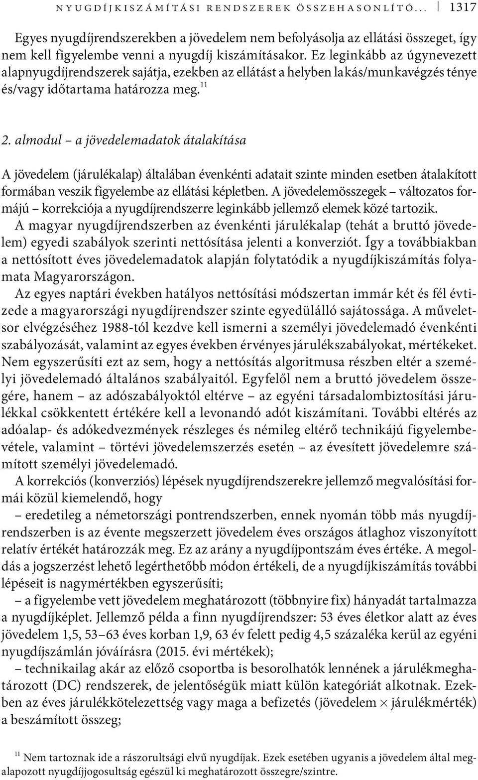 almodul a jövedelemadatok átalakítása A jövedelem (járulékalap) általában évenkénti adatait szinte minden esetben átalakított formában veszik figyelembe az ellátási képletben.