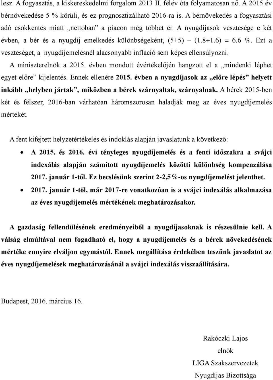 Ezt a veszteséget, a nyugdíjemelésnél alacsonyabb infláció sem képes ellensúlyozni. A miniszterelnök a 2015. évben mondott évértékelőjén hangzott el a mindenki léphet egyet előre kijelentés.