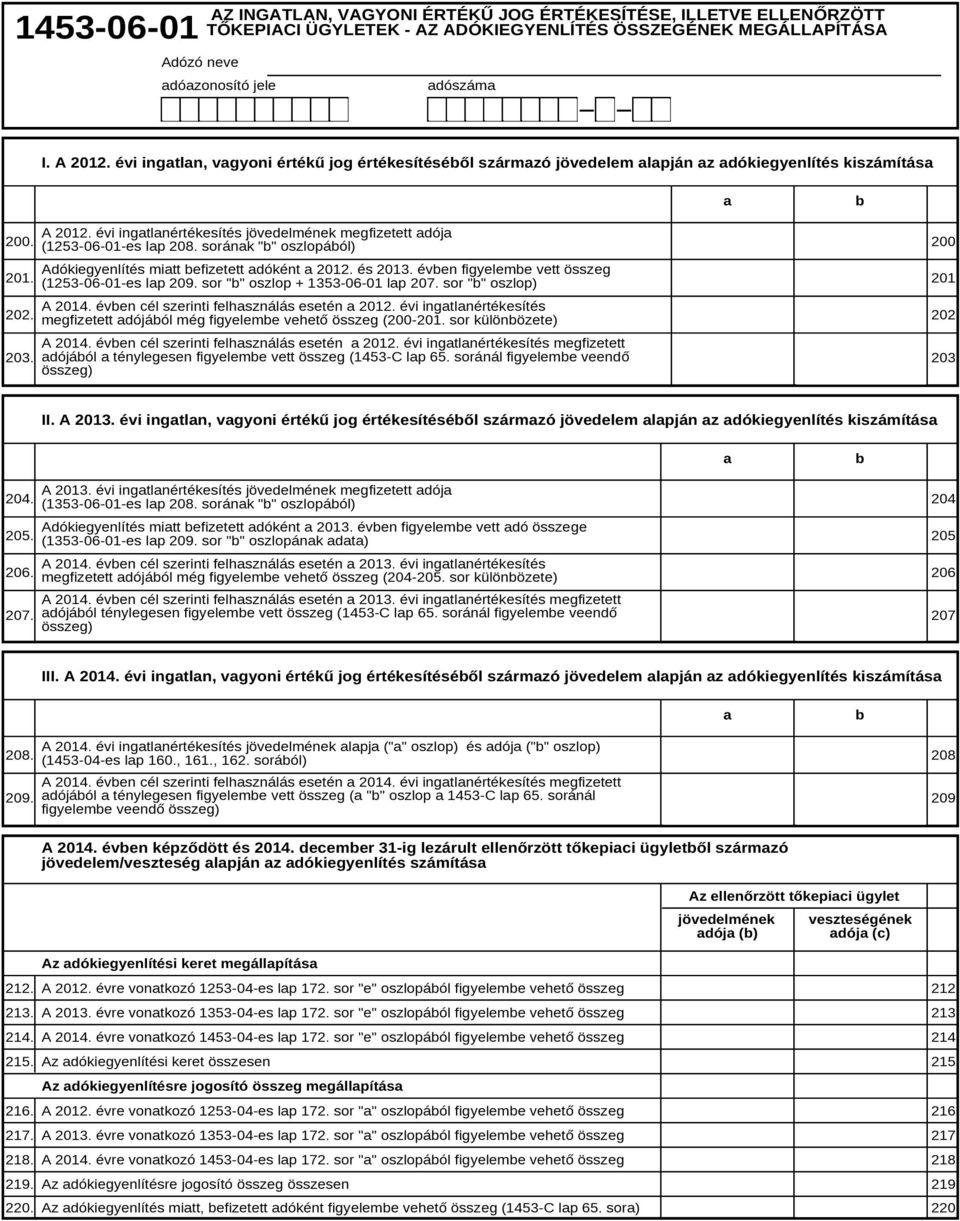 sorának "" oszlopáól) 200. Adókiegyenlítés miatt efizetett adóként a 2012. és 2013. éven figyeleme vett összeg 201. (1253-06-01-es lap 209. sor "" oszlop + 1353-06-01 lap 207. sor "" oszlop) 201.
