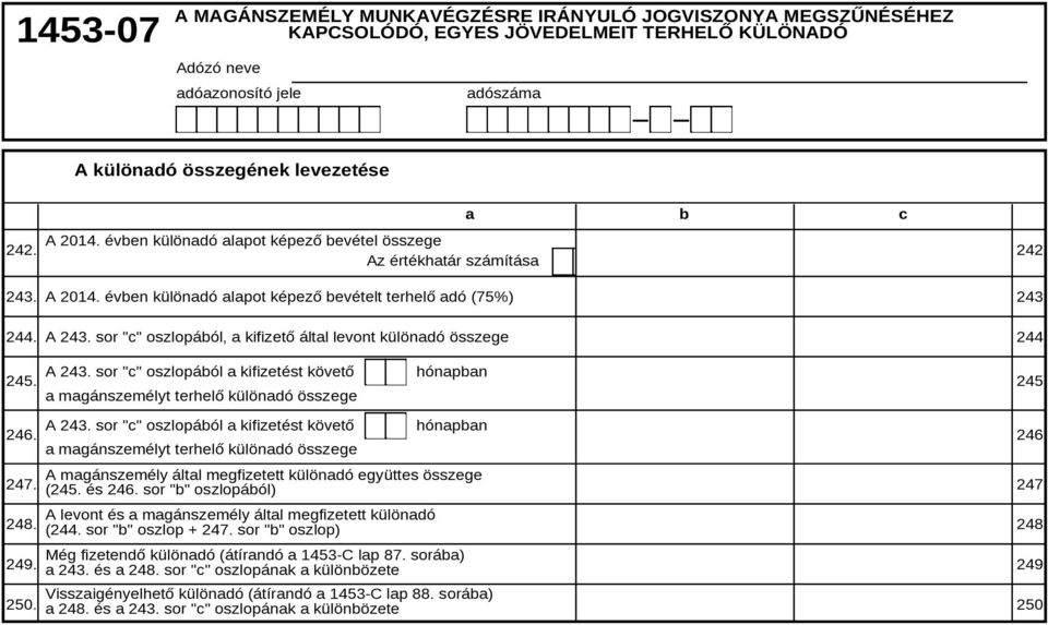 sor "c" oszlopáól, a kifizető által levont különadó összege 244. 245. A 243. sor "c" oszlopáól a kifizetést követő hónapan 245. a magánszemélyt terhelő különadó összege 246. A 243. sor "c" oszlopáól a kifizetést követő hónapan 246.